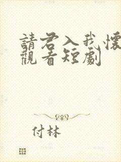 请君入我怀免费观看短剧
