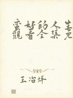 蛮好的人生在线观看全集免费播放