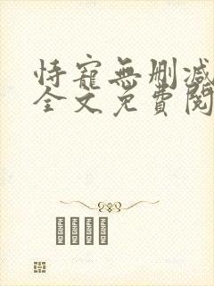 恃宠无删减小说全文免费阅读