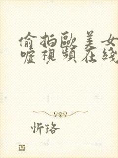 偷拍欧美女人嘘嘘视频在线观看