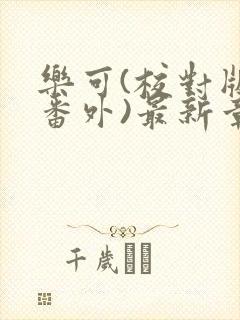 乐可(校对版 番外)最新章节列表