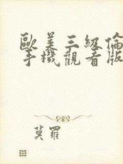 欧美三级伦理片手机观看版在线