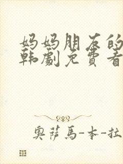 妈妈朋友的儿子韩剧免费看