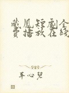 藏凤短剧全集免费播放在线观看高清