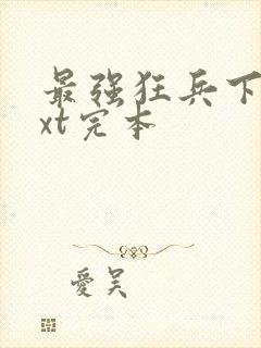 最强狂兵下载txt完本