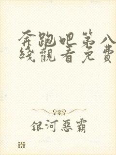 奔跑吧第八季在线观看免费版高清