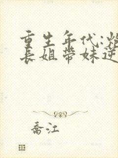 重生年代:炮灰长姐带妹逆袭六月浩雪