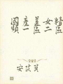 国产美女精彩视频一区二区三区