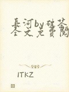 长河by破茶杯全文免费阅读笔趣阁