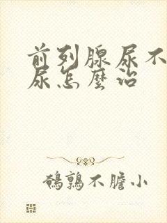 前列腺尿不出来尿怎么治封面