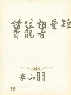 错位相爱短剧免费观看