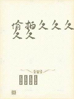 偷拍久久久久久久久