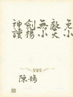 神剑无敌免费阅读杨小天小说全文