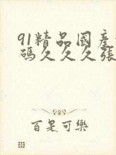 91精品国产乱码久久久张津瑜