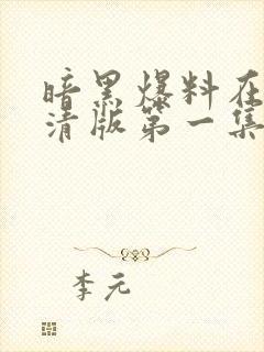 暗黑爆料在线高清版第一集免费观看