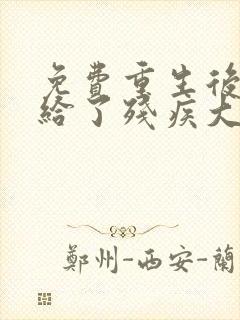 免费重生后我嫁给了残疾大佬小说