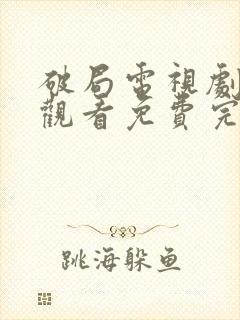 破局电视剧在线观看免费完整版