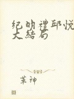 纪明礼邱悦林慕大结局