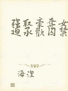 强取豪夺女主被迫承欢囚禁的小说灭