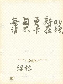 每日更新av高清不卡在线观看