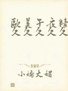 欧美午夜精品久久久久久久