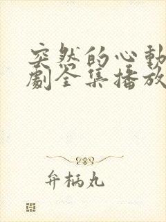 突然的心动电视剧全集播放免费观看