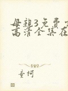母亲3免费完整高清全集在线观看