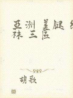 亚洲 美腿 丝袜 三区