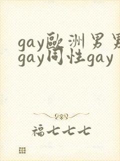 gay欧洲男男gay同性gay
