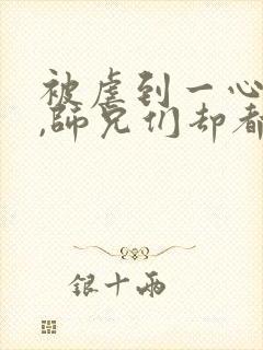 被虐到一心求死,师兄们却都来爱我txt下载