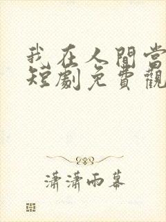 我在人间当玉帝短剧免费观看