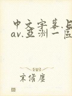 中文字幕.日韩av.亚洲一区