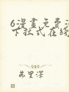 6漫画免费漫画下拉式在线看