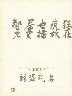 邻居也疯狂全集免费播放在线观看