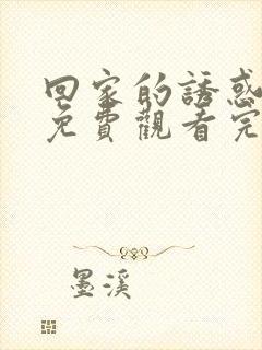 回家的诱惑电视免费观看完整版