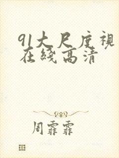 91大尺度视频在线高清