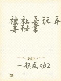 被社长玩弄的人妻秘书封面