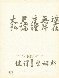 大尺度无遮挡隐私伦理片在线封面