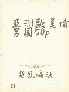 亚洲欧美偷拍类另图50p