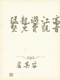 猛龙过江高清完整免费观看国语