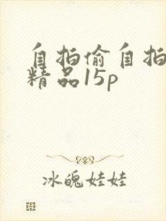 自拍偷自拍亚洲精品15p