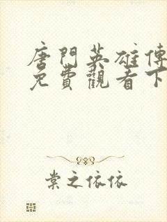 唐门英雄传漫画免费观看下拉式