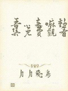 吾…来嘛动漫全集免费观看