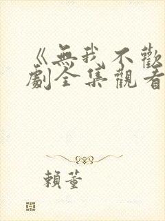 《无我不欢》短剧全集观看免费