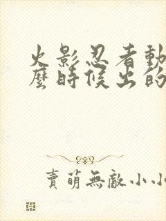 火影忍者动漫什么时候出的