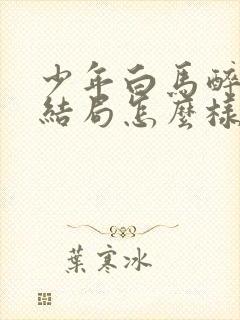 少年白马醉春风结局怎么样?