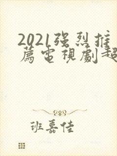 2021强烈推荐电视剧超级好看