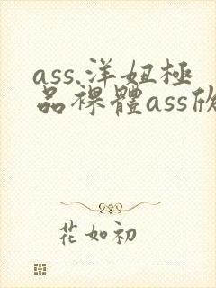ass.洋妞极品裸体ass欣赏