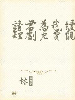 请君为我续长生短剧免费观看