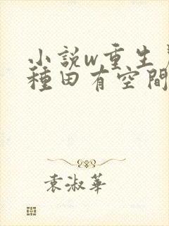 小说w重生农女种田有空间》